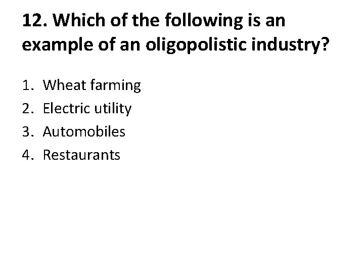 12. Which of the following is an example of an oligopolistic industry? 1. 2.