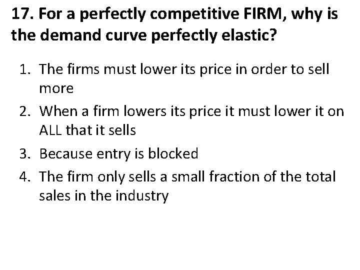 17. For a perfectly competitive FIRM, why is the demand curve perfectly elastic? 1.