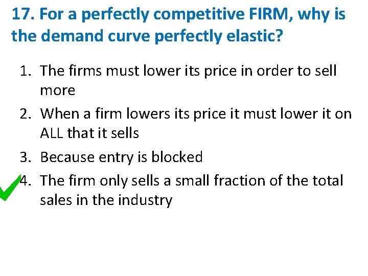 17. For a perfectly competitive FIRM, why is the demand curve perfectly elastic? 1.