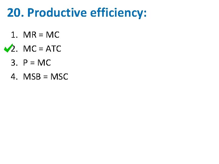 20. Productive efficiency: 1. 2. 3. 4. MR = MC MC = ATC P