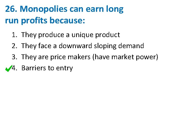 26. Monopolies can earn long run profits because: 1. 2. 3. 4. They produce
