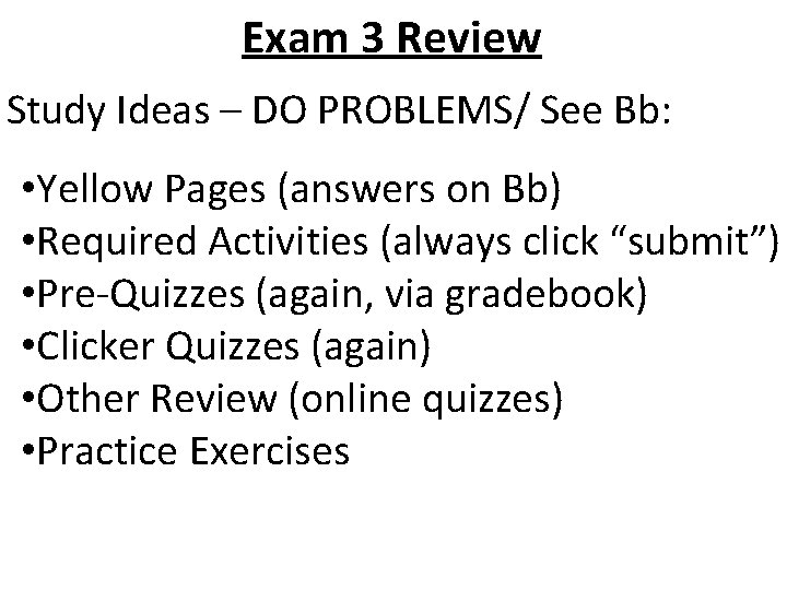 Exam 3 Review Study Ideas – DO PROBLEMS/ See Bb: • Yellow Pages (answers