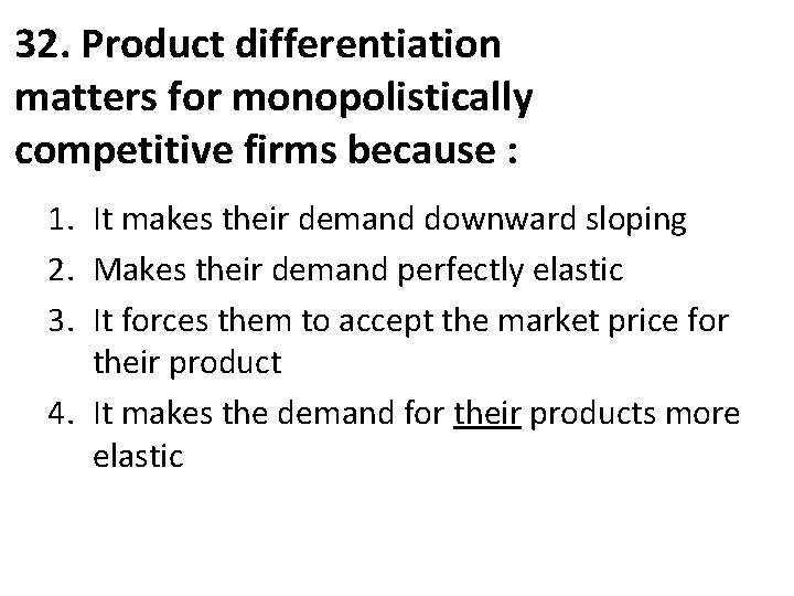 32. Product differentiation matters for monopolistically competitive firms because : 1. It makes their