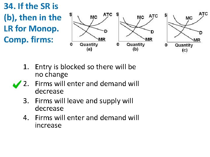 34. If the SR is (b), then in the LR for Monop. Comp. firms: