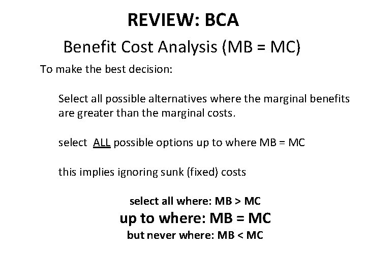 REVIEW: BCA Benefit Cost Analysis (MB = MC) To make the best decision: Select