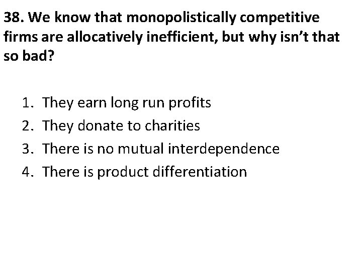 38. We know that monopolistically competitive firms are allocatively inefficient, but why isn’t that
