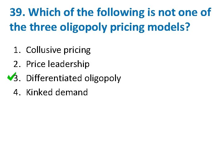 39. Which of the following is not one of the three oligopoly pricing models?