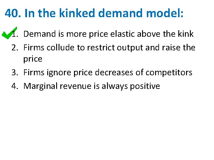 40. In the kinked demand model: 1. Demand is more price elastic above the