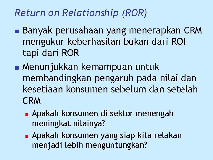 Return on Relationship (ROR) n n Banyak perusahaan yang menerapkan CRM mengukur keberhasilan bukan