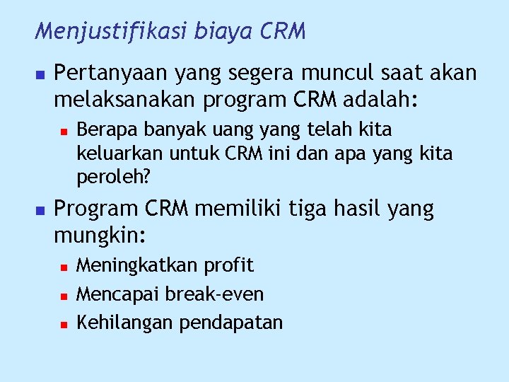 Menjustifikasi biaya CRM n Pertanyaan yang segera muncul saat akan melaksanakan program CRM adalah: