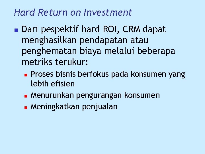 Hard Return on Investment n Dari pespektif hard ROI, CRM dapat menghasilkan pendapatan atau