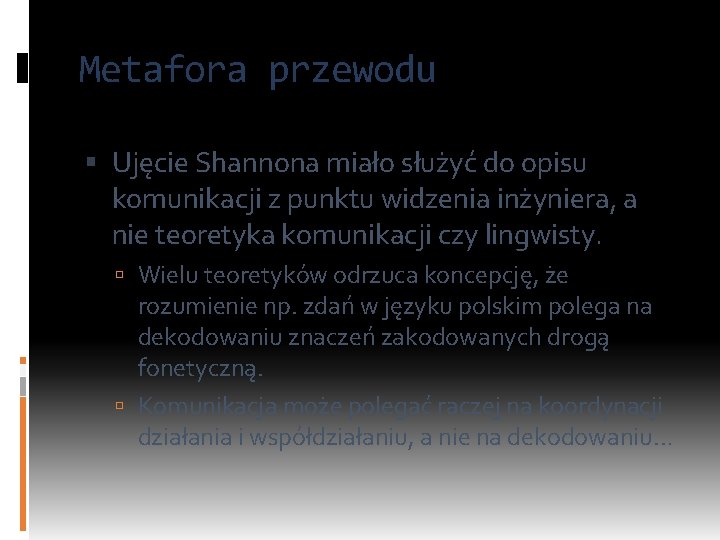 Metafora przewodu Ujęcie Shannona miało służyć do opisu komunikacji z punktu widzenia inżyniera, a