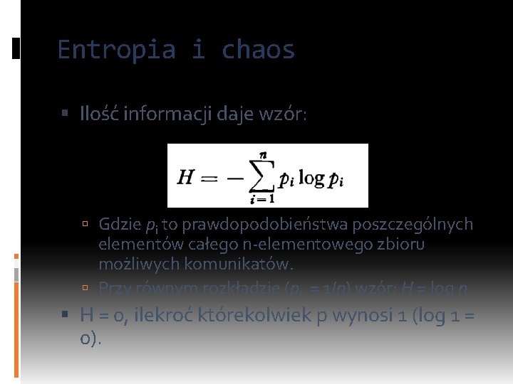 Entropia i chaos Ilość informacji daje wzór: Gdzie pi to prawdopodobieństwa poszczególnych elementów całego