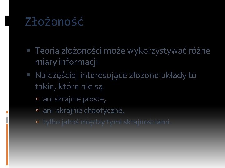 Złożoność Teoria złożoności może wykorzystywać różne miary informacji. Najczęściej interesujące złożone układy to takie,