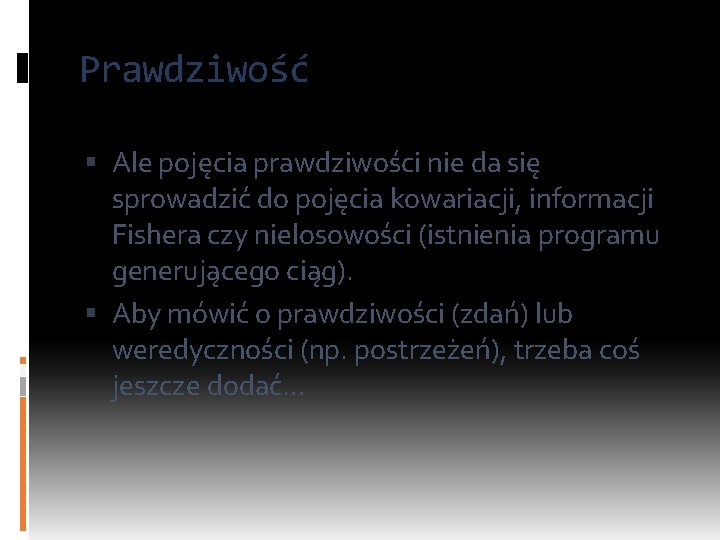 Prawdziwość Ale pojęcia prawdziwości nie da się sprowadzić do pojęcia kowariacji, informacji Fishera czy