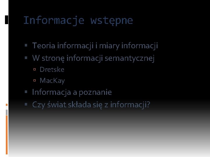 Informacje wstępne Teoria informacji i miary informacji W stronę informacji semantycznej Dretske Mac. Kay