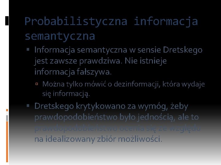 Probabilistyczna informacja semantyczna Informacja semantyczna w sensie Dretskego jest zawsze prawdziwa. Nie istnieje informacja