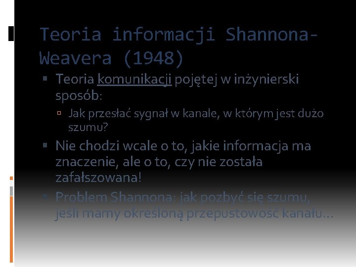 Teoria informacji Shannona. Weavera (1948) Teoria komunikacji pojętej w inżynierski sposób: Jak przesłać sygnał