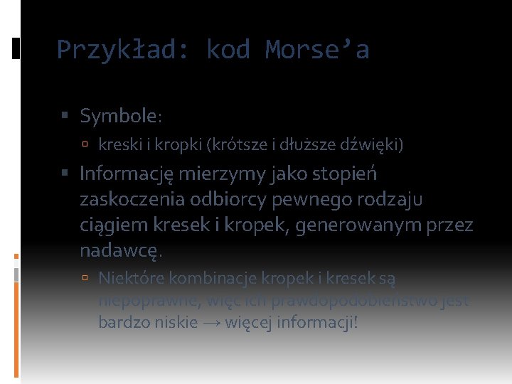 Przykład: kod Morse’a Symbole: kreski i kropki (krótsze i dłuższe dźwięki) Informację mierzymy jako