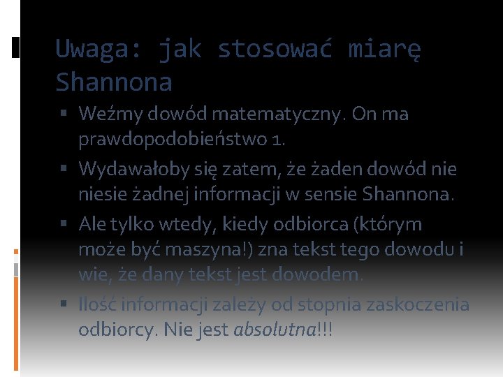 Uwaga: jak stosować miarę Shannona Weźmy dowód matematyczny. On ma prawdopodobieństwo 1. Wydawałoby się