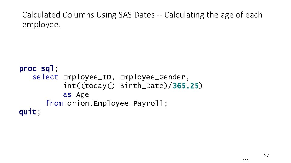 Calculated Columns Using SAS Dates -- Calculating the age of each employee. proc sql; Calculated Columns Using SAS Dates -- Calculating the age of each employee. proc sql;