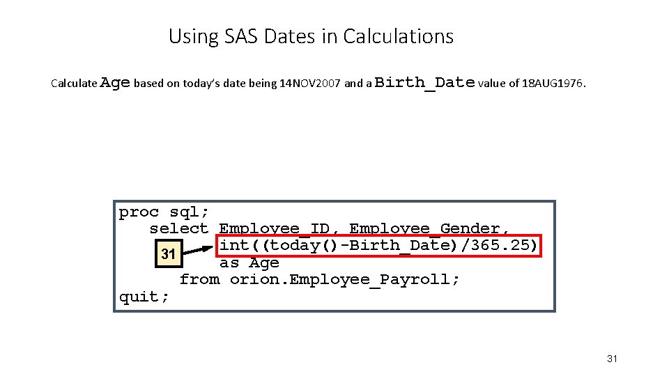 Using SAS Dates in Calculations Calculate Age based on today’s date being 14 NOV Using SAS Dates in Calculations Calculate Age based on today’s date being 14 NOV