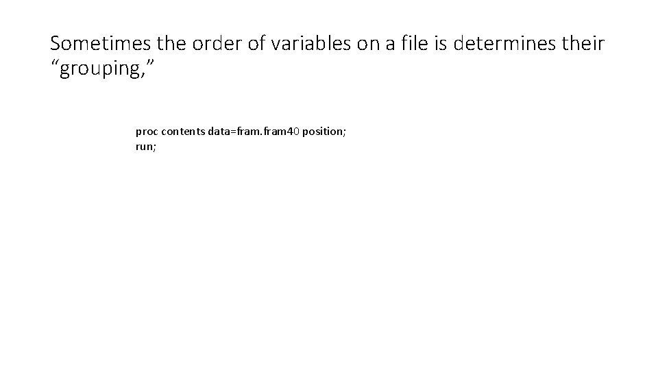 Sometimes the order of variables on a file is determines their “grouping, ” proc Sometimes the order of variables on a file is determines their “grouping, ” proc
