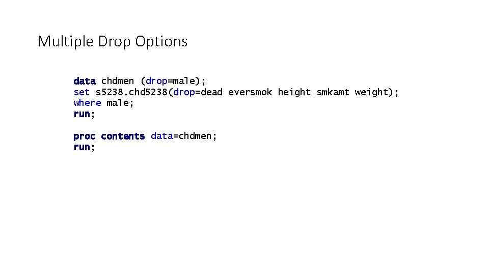 Multiple Drop Options data chdmen (drop=male); set s 5238. chd 5238(drop=dead eversmok height smkamt Multiple Drop Options data chdmen (drop=male); set s 5238. chd 5238(drop=dead eversmok height smkamt