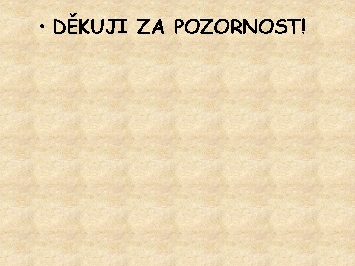  • DĚKUJI ZA POZORNOST! 