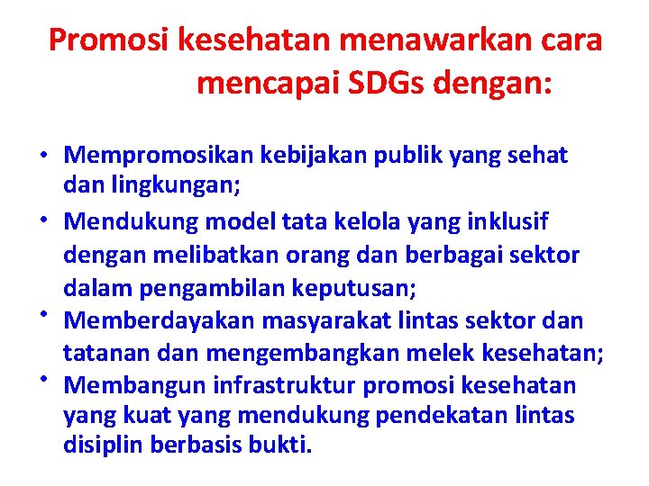 Promosi kesehatan menawarkan cara mencapai SDGs dengan: • Mempromosikan kebijakan publik yang sehat dan