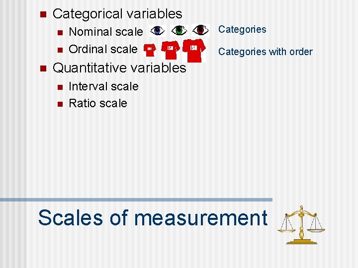 n Categorical variables n n n Nominal scale Ordinal scale Categories with order Quantitative