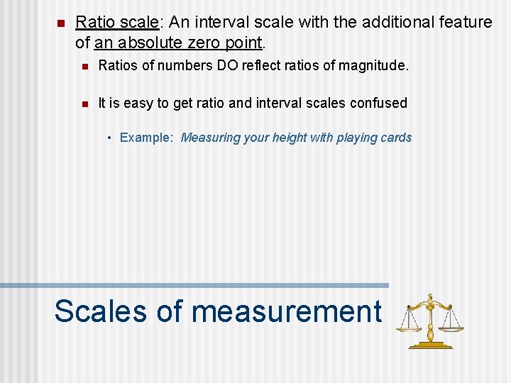 n Ratio scale: An interval scale with the additional feature of an absolute zero