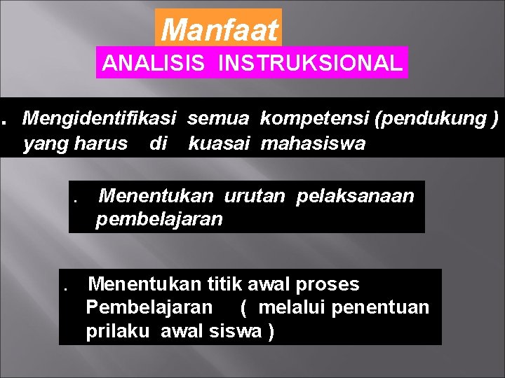 Manfaat ANALISIS INSTRUKSIONAL . Mengidentifikasi semua kompetensi (pendukung ) yang harus di kuasai mahasiswa.