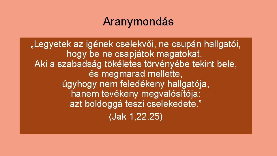 Aranymondás „Legyetek az igének cselekvői, ne csupán hallgatói, hogy be ne csapjátok magatokat. Aki