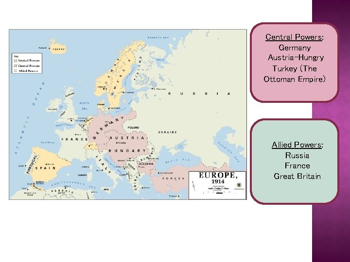 Central Powers: Germany Austria-Hungry Turkey (The Ottoman Empire) Allied Powers: Russia France Great Britain