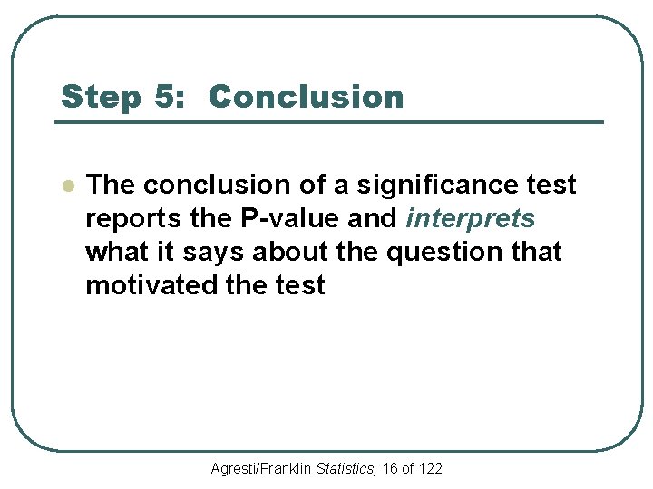 Step 5: Conclusion l The conclusion of a significance test reports the P-value and