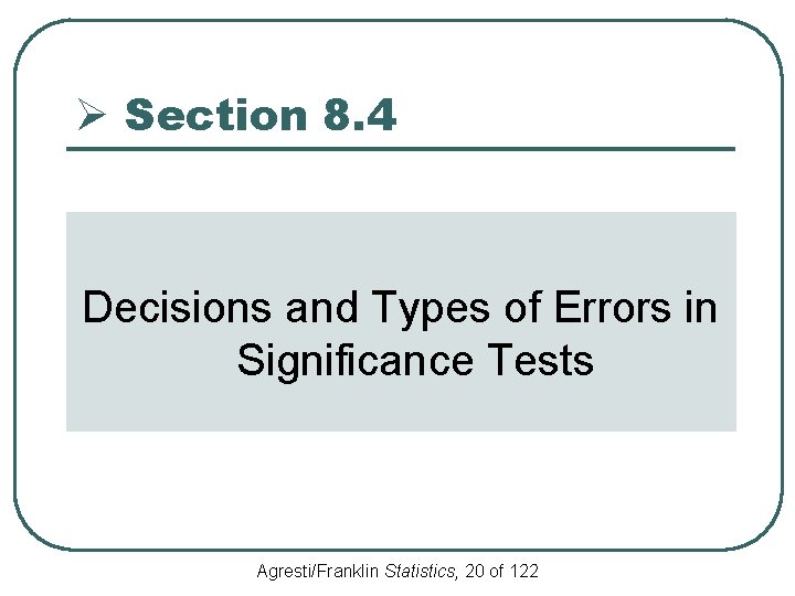 Ø Section 8. 4 Decisions and Types of Errors in Significance Tests Agresti/Franklin Statistics,