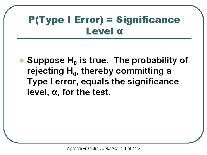 P(Type I Error) = Significance Level α l Suppose H 0 is true. The
