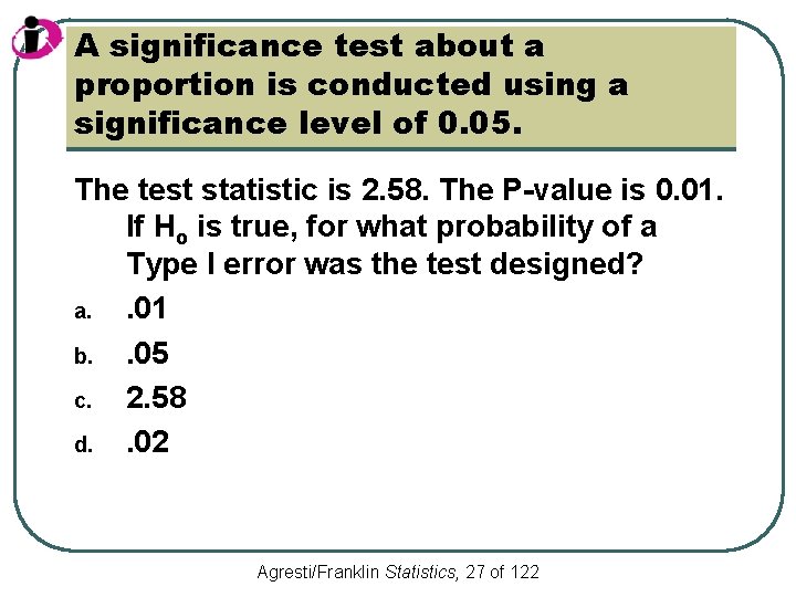 A significance test about a proportion is conducted using a significance level of 0.