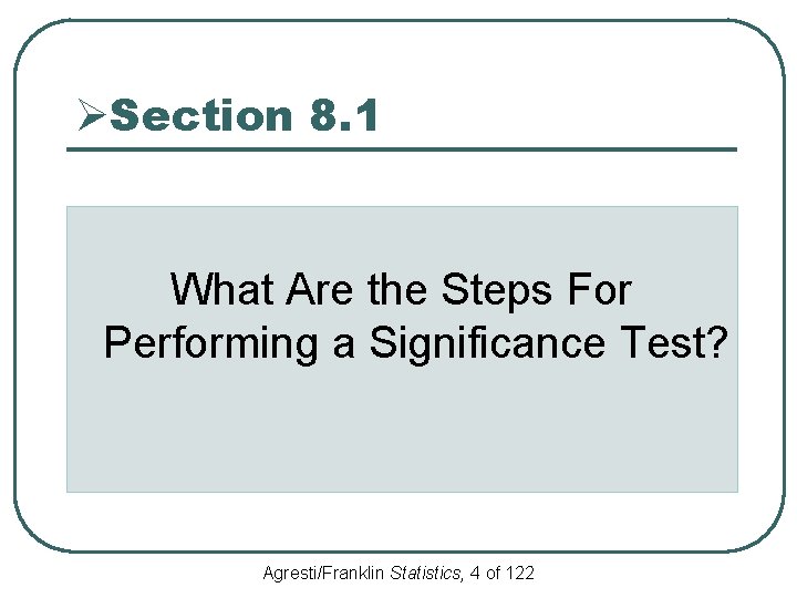 ØSection 8. 1 What Are the Steps For Performing a Significance Test? Agresti/Franklin Statistics,