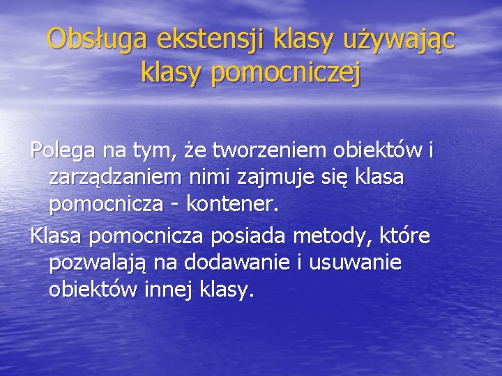 Obsługa ekstensji klasy używając klasy pomocniczej Polega na tym, że tworzeniem obiektów i zarządzaniem