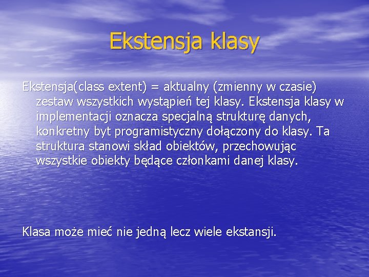 Ekstensja klasy Ekstensja(class extent) = aktualny (zmienny w czasie) zestaw wszystkich wystąpień tej klasy.