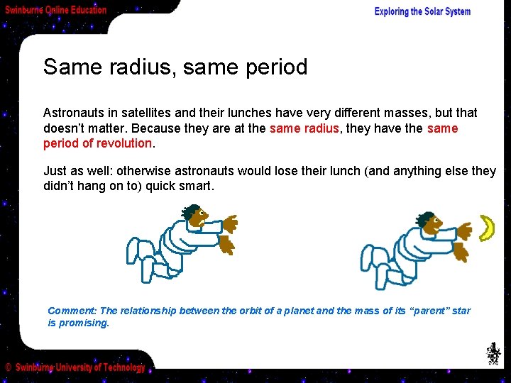 Same radius, same period Astronauts in satellites and their lunches have very different masses,