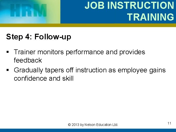 JOB INSTRUCTION TRAINING Step 4: Follow-up § Trainer monitors performance and provides feedback §