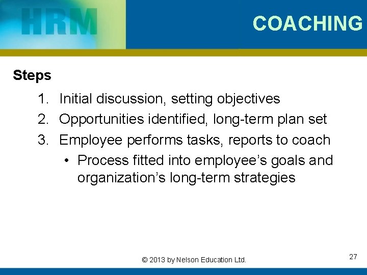 COACHING Steps 1. Initial discussion, setting objectives 2. Opportunities identified, long-term plan set 3.