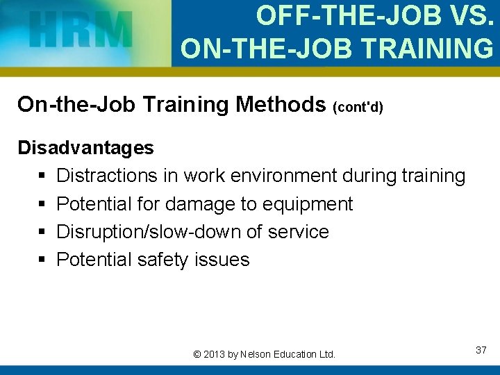 OFF-THE-JOB VS. ON-THE-JOB TRAINING On-the-Job Training Methods (cont'd) Disadvantages § Distractions in work environment