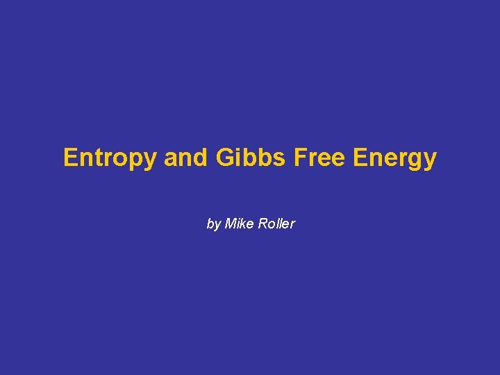 Entropy and Gibbs Free Energy by Mike Roller 