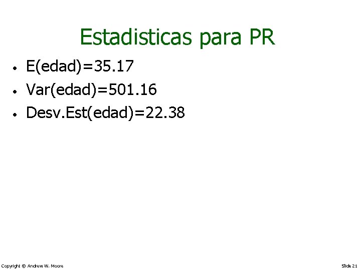 Estadisticas para PR • • • E(edad)=35. 17 Var(edad)=501. 16 Desv. Est(edad)=22. 38 Copyright