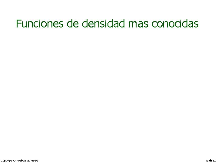 Funciones de densidad mas conocidas Copyright © Andrew W. Moore Slide 22 