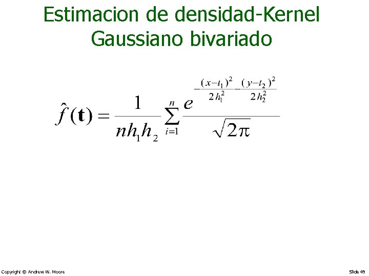 Estimacion de densidad-Kernel Gaussiano bivariado Copyright © Andrew W. Moore Slide 49 